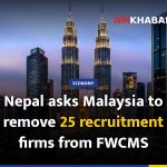 Nepal asks Malaysia to remove 25 recruitment firms from FWCMS