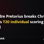 Luan-dre Pretorius breaks Chris Gayle's T20 individual scoring record