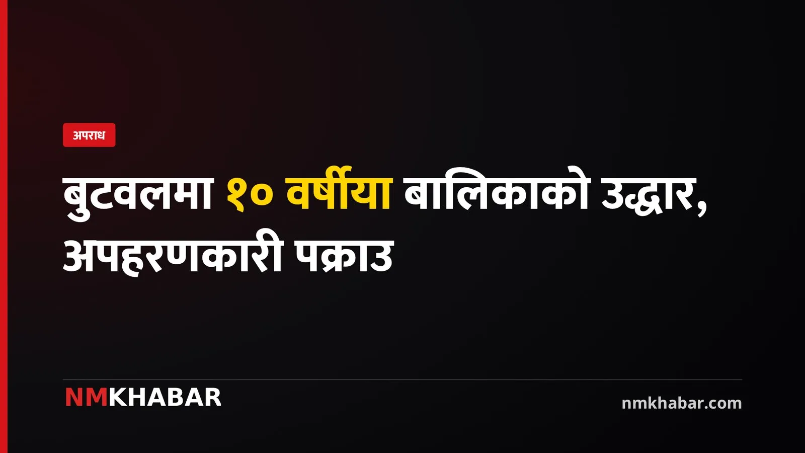 बुटवलमा १० वर्षीया बालिका अपहरणकारी गोली प्रहार गरी पक्राउ, ३८ घण्टापछि उद्धार