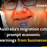 Australia's migration cuts prompt economic warnings from businesses