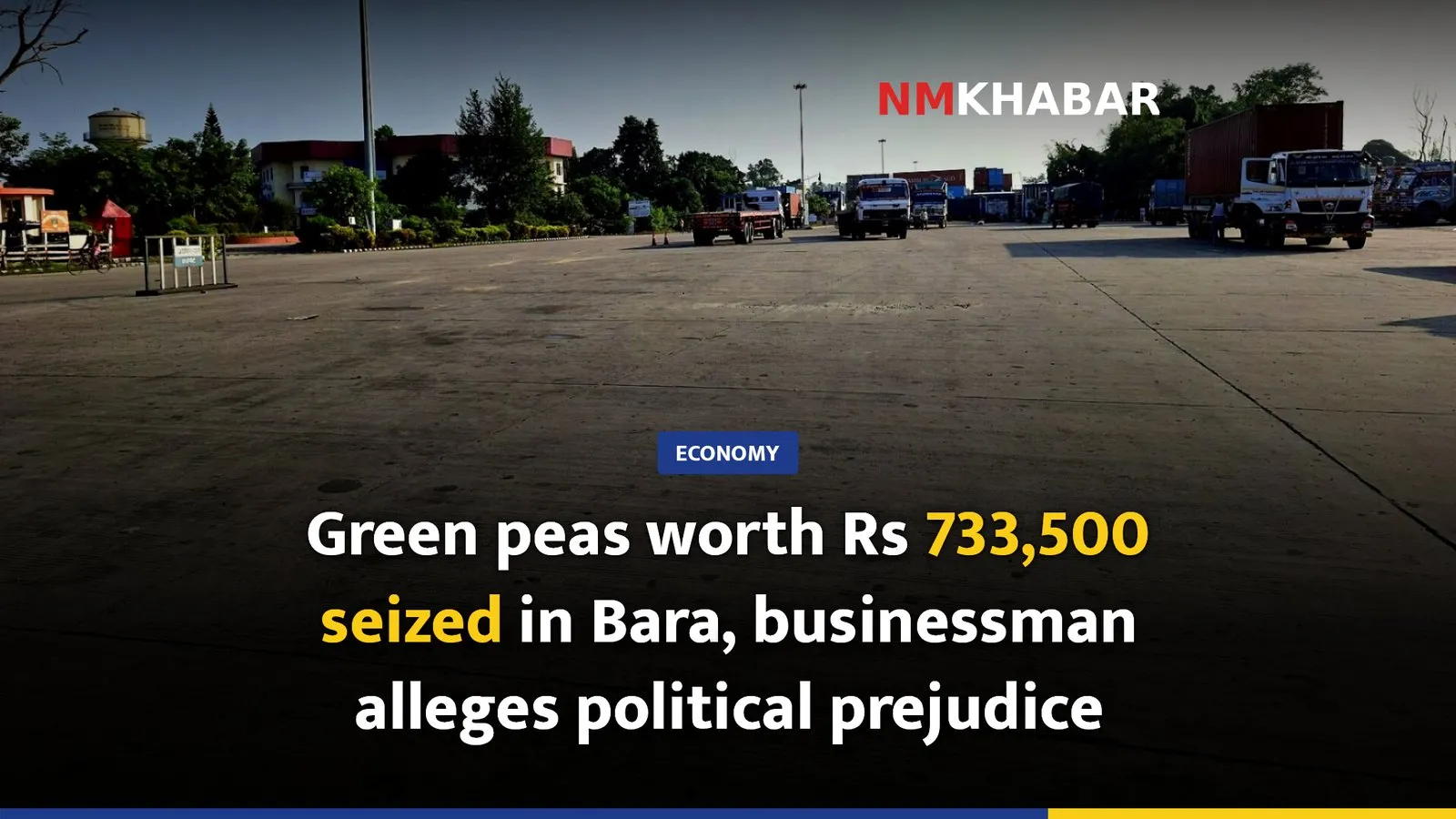 Green peas worth Rs 733,500 seized in Bara, businessman alleges political prejudice