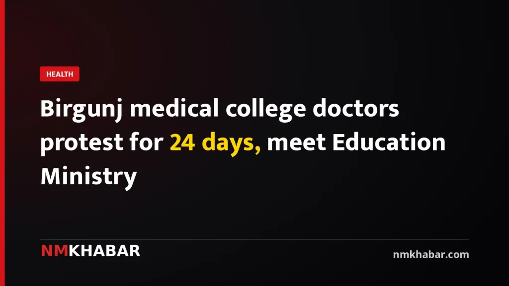 Birgunj medical college doctors protest for 24 days, meet Education Ministry