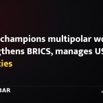 China champions multipolar world, strengthens BRICS, manages US, India ties