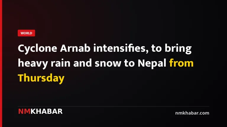 Cyclone Arnab intensifies, to bring heavy rain and snow to Nepal from Thursday