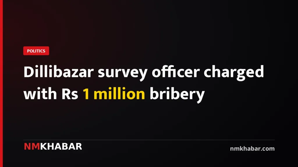 Dillibazar survey officer charged with Rs 1 million bribery