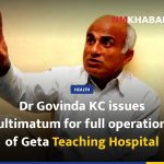 Dr Govinda KC issues ultimatum for full operation of Geta Teaching Hospital