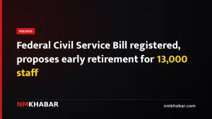 Federal Civil Service Bill registered, proposes early retirement for 13,000 staff