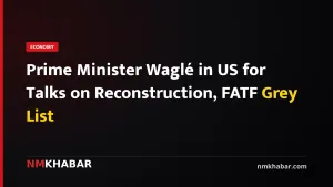 Prime Minister Waglé in US for Talks on Reconstruction, FATF Grey List