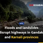 Floods and landslides disrupt highways in Gandaki and Karnali provinces