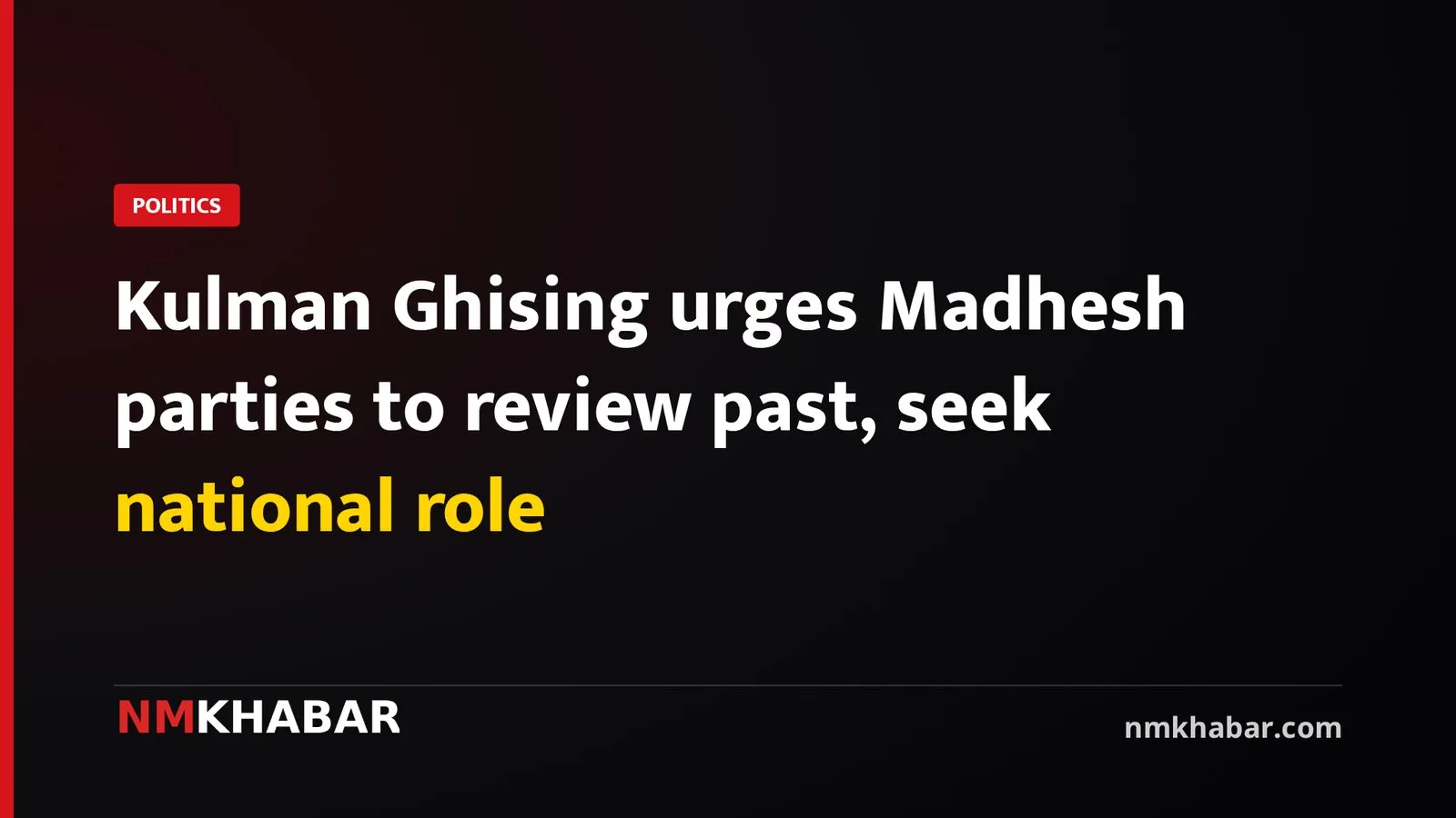 Kulman Ghising urges Madhesh parties to review past, seek national role