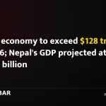 Global economy to exceed $128 trillion by 2026; Nepal's GDP projected at $45.59 billion
