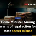 Home Minister Gurung warns of legal action for state secret misuse