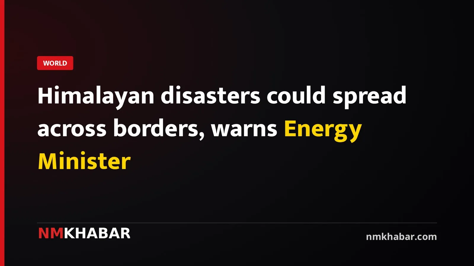 Himalayan disasters could spread across borders, warns Energy Minister