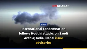 International condemnation follows Houthi attacks on Saudi Arabia; India, Nepal issue advisories