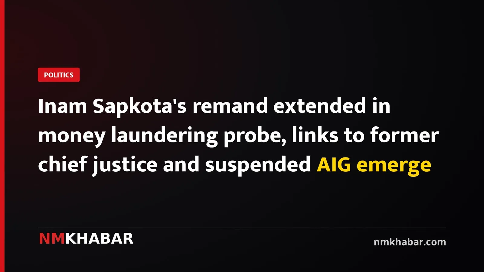 Inam Sapkota's remand extended in money laundering probe, links to former chief justice and suspended AIG emerge