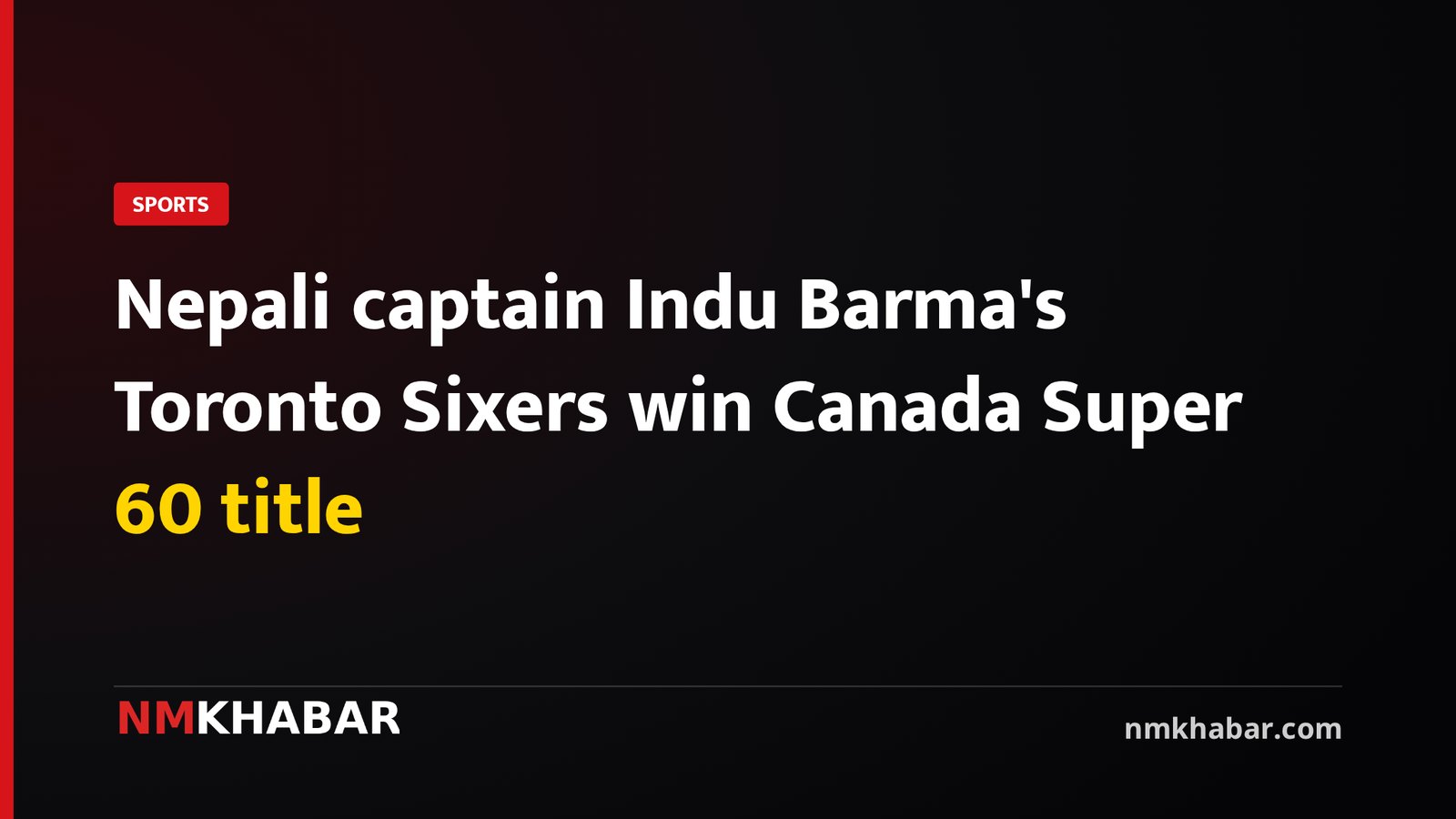 Nepali captain Indu Barma's Toronto Sixers win Canada Super 60 title