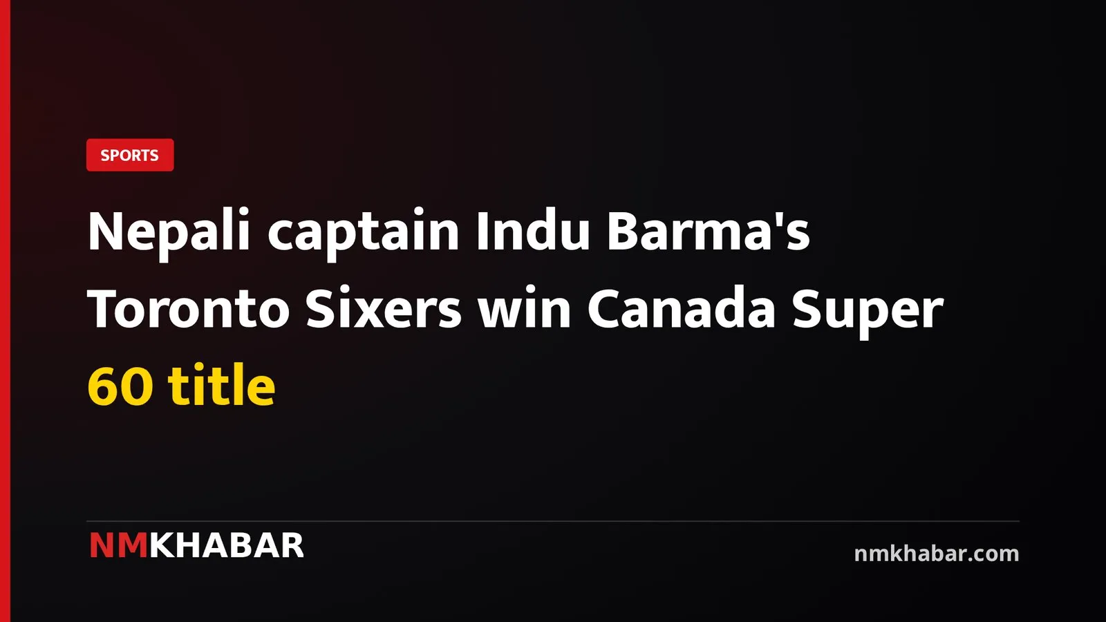Nepali captain Indu Barma's Toronto Sixers win Canada Super 60 title