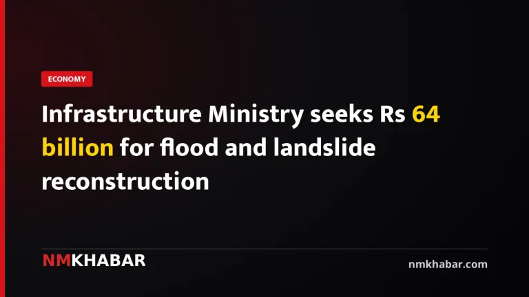 Infrastructure Ministry seeks Rs 64 billion for flood and landslide reconstruction