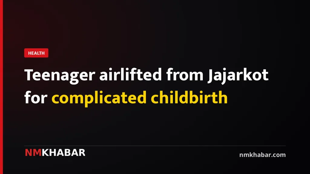 Teenager airlifted from Jajarkot for complicated childbirth