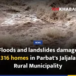 Floods and landslides damage 316 homes in Parbat's Jaljala Rural Municipality