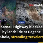 Karnali Highway blocked by landslide at Gagane Khola, stranding travelers