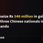 Police seize Rs 546 million in gold, arrest three Chinese nationals in Kathmandu