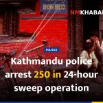 Kathmandu police arrest 250 in 24-hour sweep operation