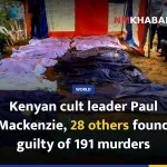 Kenyan cult leader Paul Mackenzie, 28 others found guilty of 191 murders