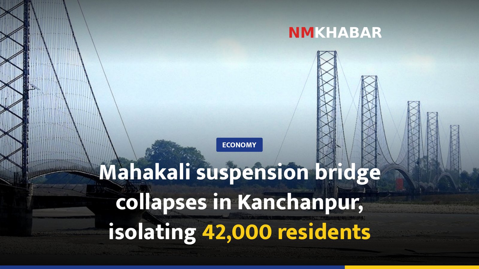 Mahakali suspension bridge collapses in Kanchanpur, isolating 42,000 residents