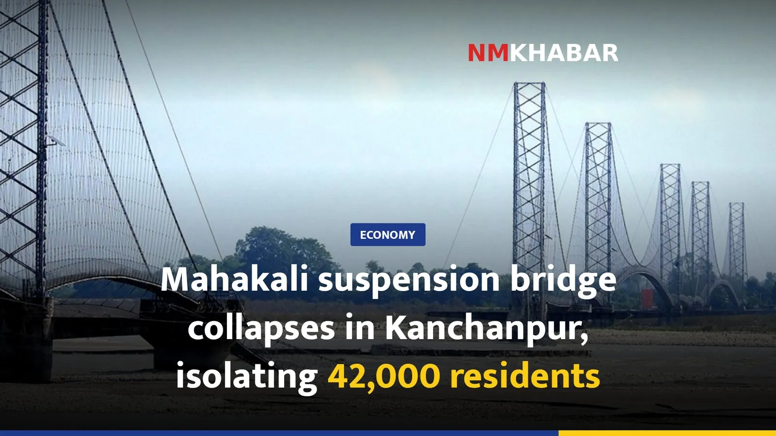 Mahakali suspension bridge collapses in Kanchanpur, isolating 42,000 residents