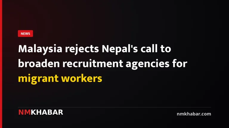 Malaysia rejects Nepal's call to broaden recruitment agencies for migrant workers
