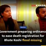 Government preparing ordinance to ease death registration for Bhote Koshi flood missing