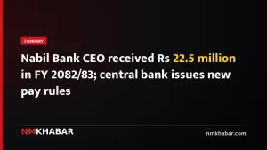 Nabil Bank CEO received Rs 22.5 million in FY 2082/83; central bank issues new pay rules