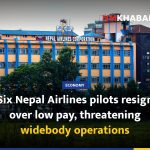 Six Nepal Airlines pilots resign over low pay, threatening widebody operations
