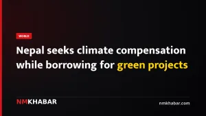 Nepal seeks climate compensation while borrowing for green projects