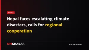 Nepal faces escalating climate disasters, calls for regional cooperation