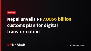 Nepal unveils Rs 7.0056 billion customs plan for digital transformation