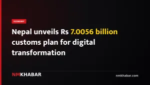 Nepal unveils Rs 7.0056 billion customs plan for digital transformation