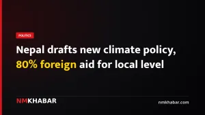 Nepal drafts new climate policy, 80% foreign aid for local level