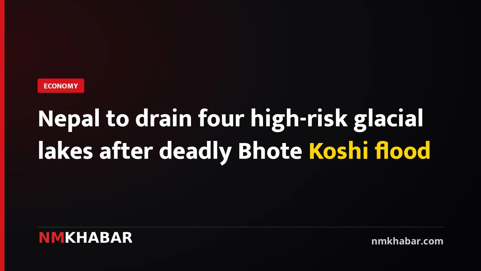 Nepal to drain four high-risk glacial lakes after deadly Bhote Koshi flood