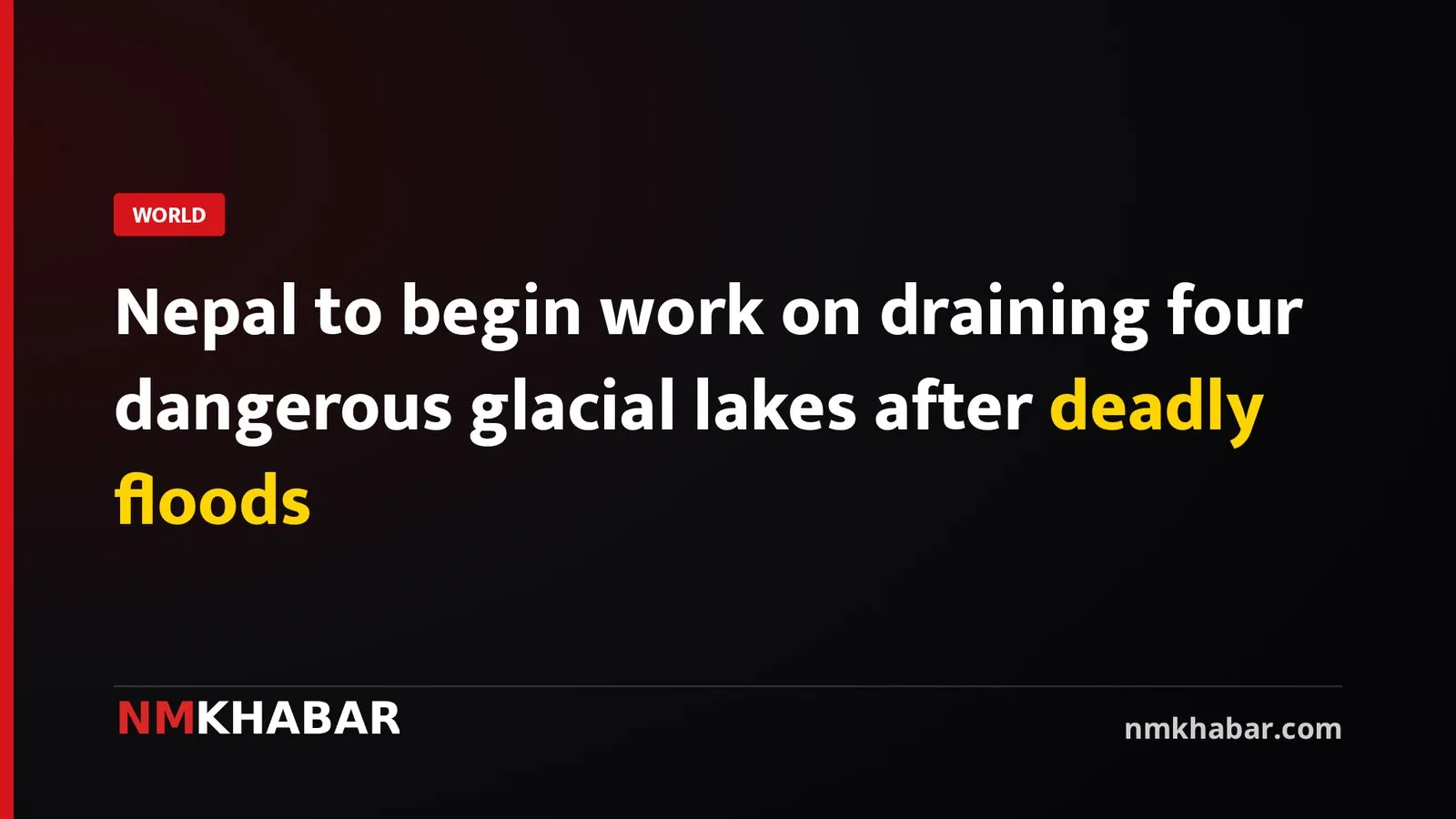 Nepal to begin work on draining four dangerous glacial lakes after deadly floods