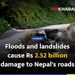 Floods and landslides cause Rs 2.52 billion damage to Nepal's roads