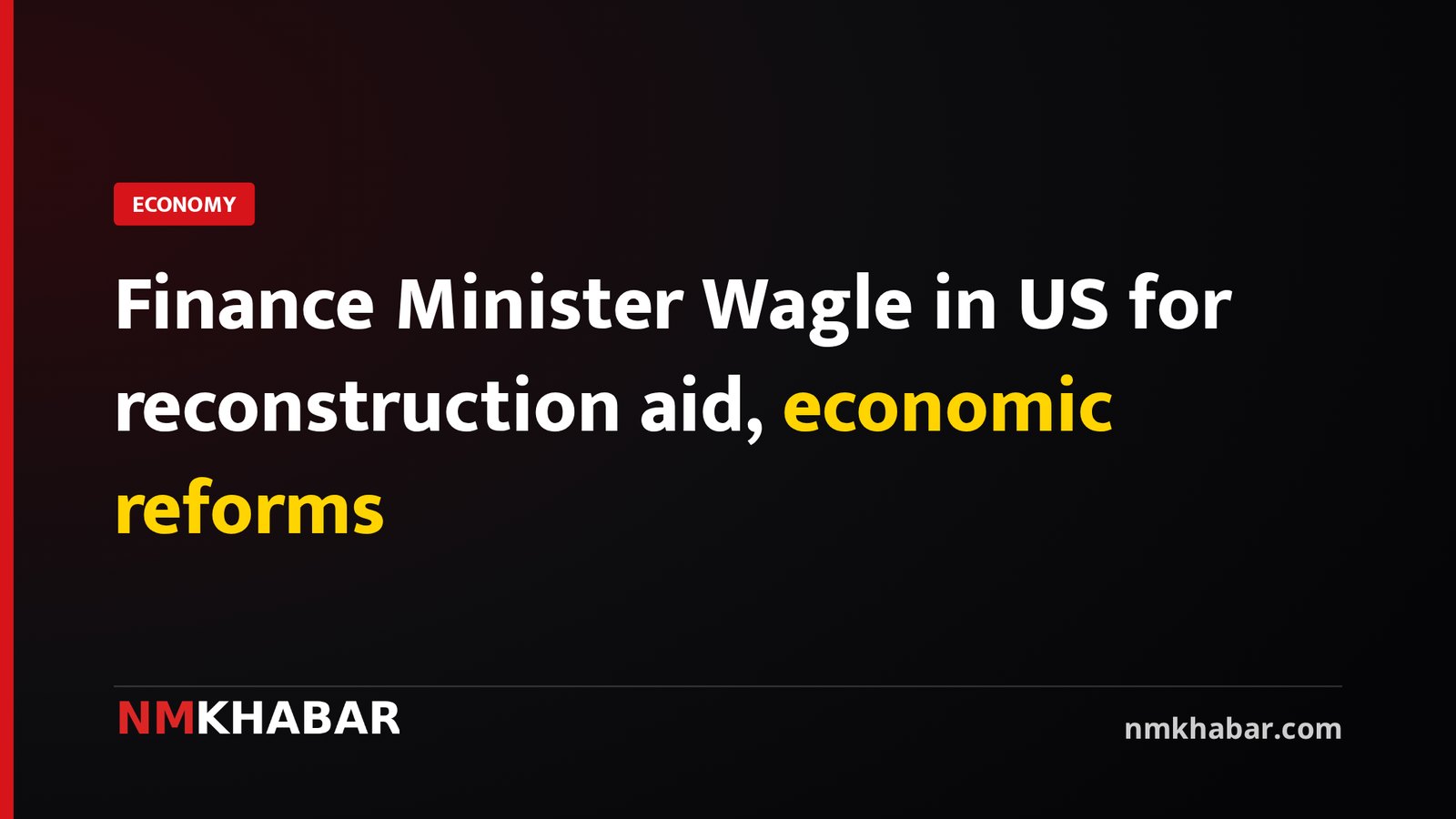 Finance Minister Wagle in US for reconstruction aid, economic reforms