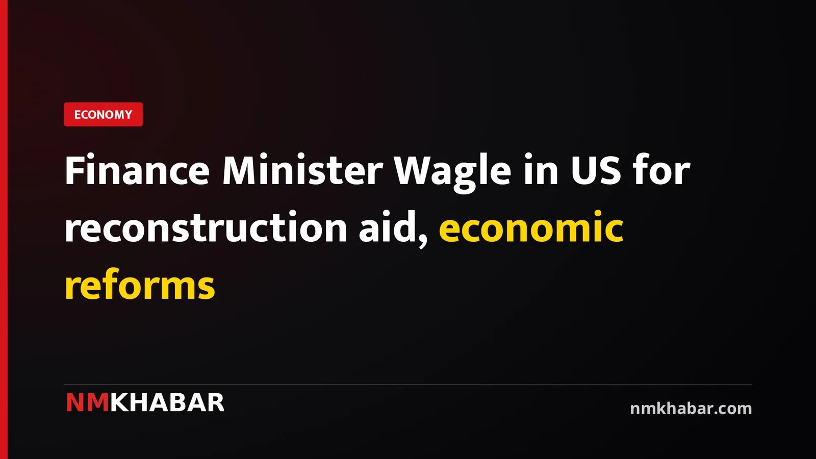 Finance Minister Wagle in US for reconstruction aid, economic reforms