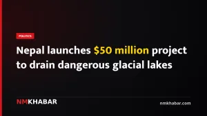 Nepal launches $50 million project to drain dangerous glacial lakes