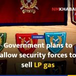 Government plans to allow security forces to sell LP gas