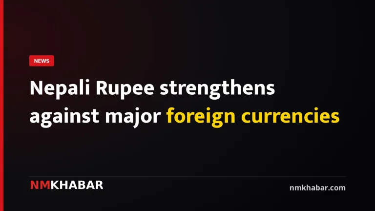 Nepali Rupee strengthens against major foreign currencies