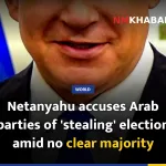 Netanyahu accuses Arab parties of 'stealing' election amid no clear majority