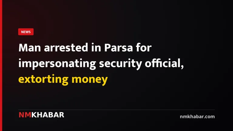 Man arrested in Parsa for impersonating security official, extorting money