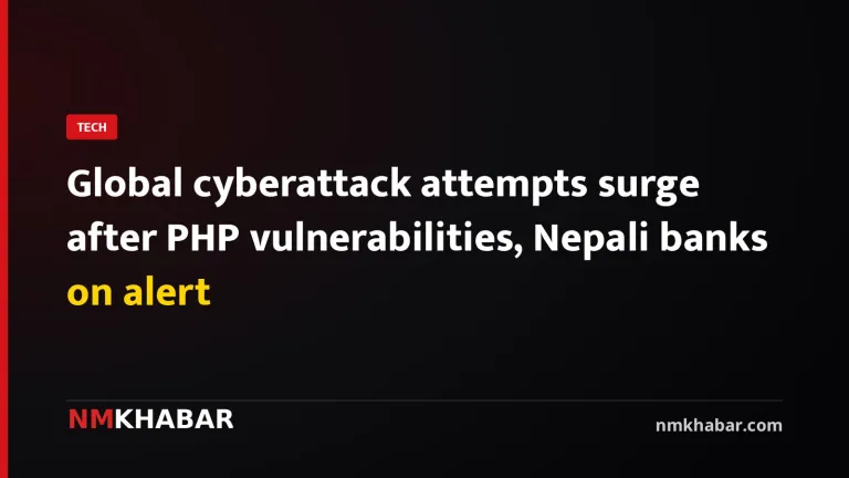 Global cyberattack attempts surge after PHP vulnerabilities, Nepali banks on alert